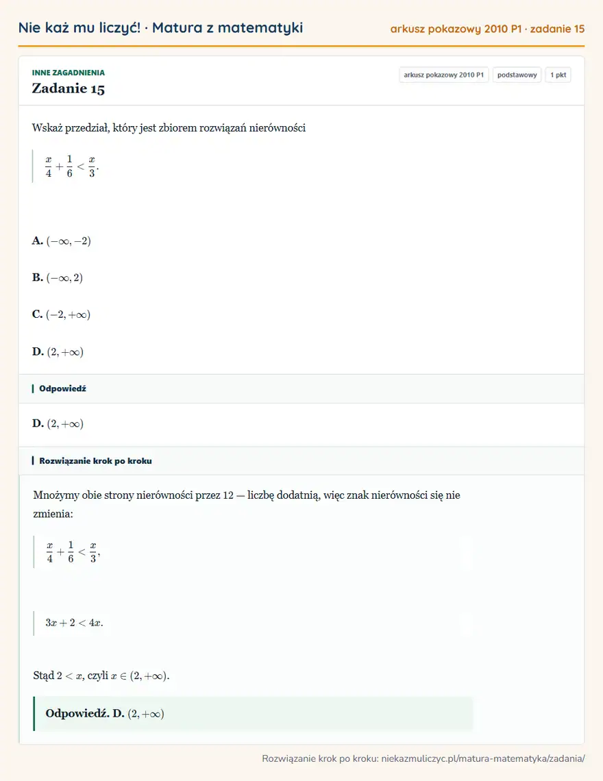 Rozwiązanie zadania 15 (matura z matematyki, arkusz pokazowy 2010 P1): Wskaż przedział, który jest zbiorem rozwiązań nierówności x/4+16<x/3. A. ( -∞,-2) B. ( -∞,2) C. (-2,+∞) D…