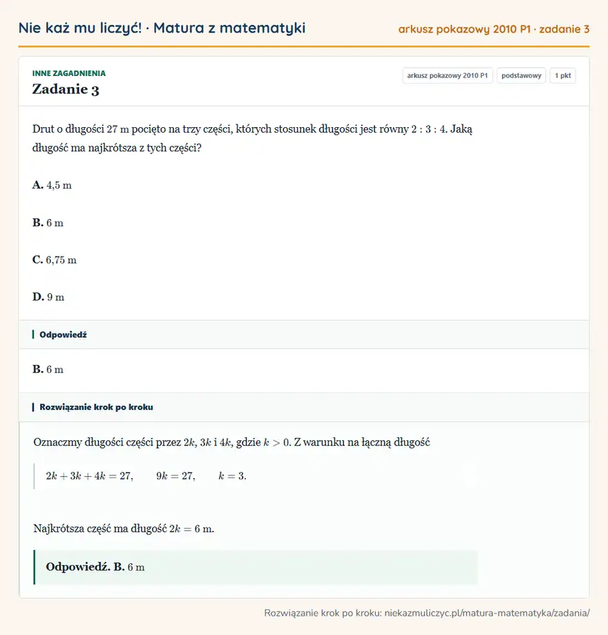 Rozwiązanie zadania 3 (matura z matematyki, arkusz pokazowy 2010 P1): Drut o długości 27 m pocięto na trzy części, których stosunek długości jest równy 2:3:4. Jaką długość ma…