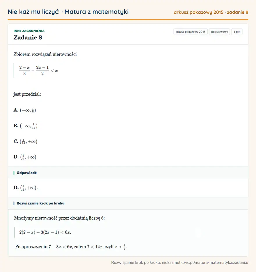 Rozwiązanie zadania 8 (matura z matematyki, arkusz pokazowy 2015): Zbiorem rozwiązań nierówności 2-x/3-2x-1/2<x jest przedział: A. (-∞,12 ) B. (-∞,114 ) C. (114,+∞ ) D. (12,+∞ )
