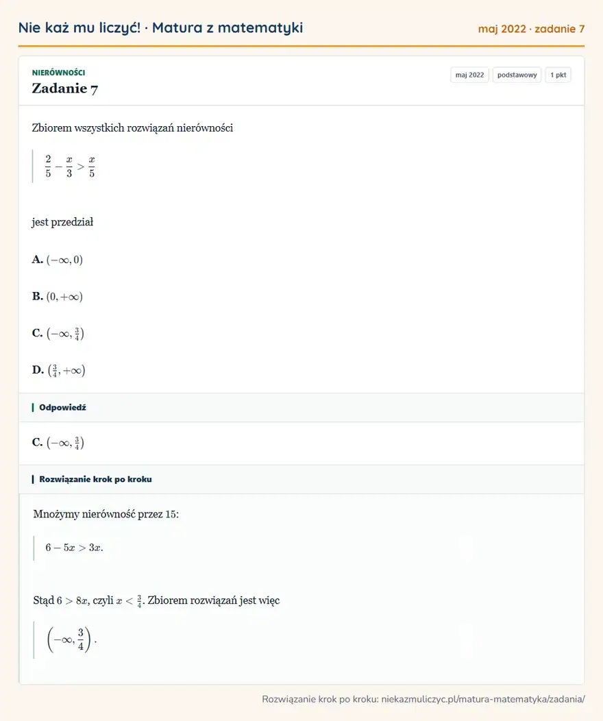 Rozwiązanie zadania 7 (matura z matematyki maj 2022): Zbiorem wszystkich rozwiązań nierówności 25-x/3>x/5 jest przedział A. (-∞,0) B. (0,+∞) C. (-∞,34 ) D. (34,+∞ )
