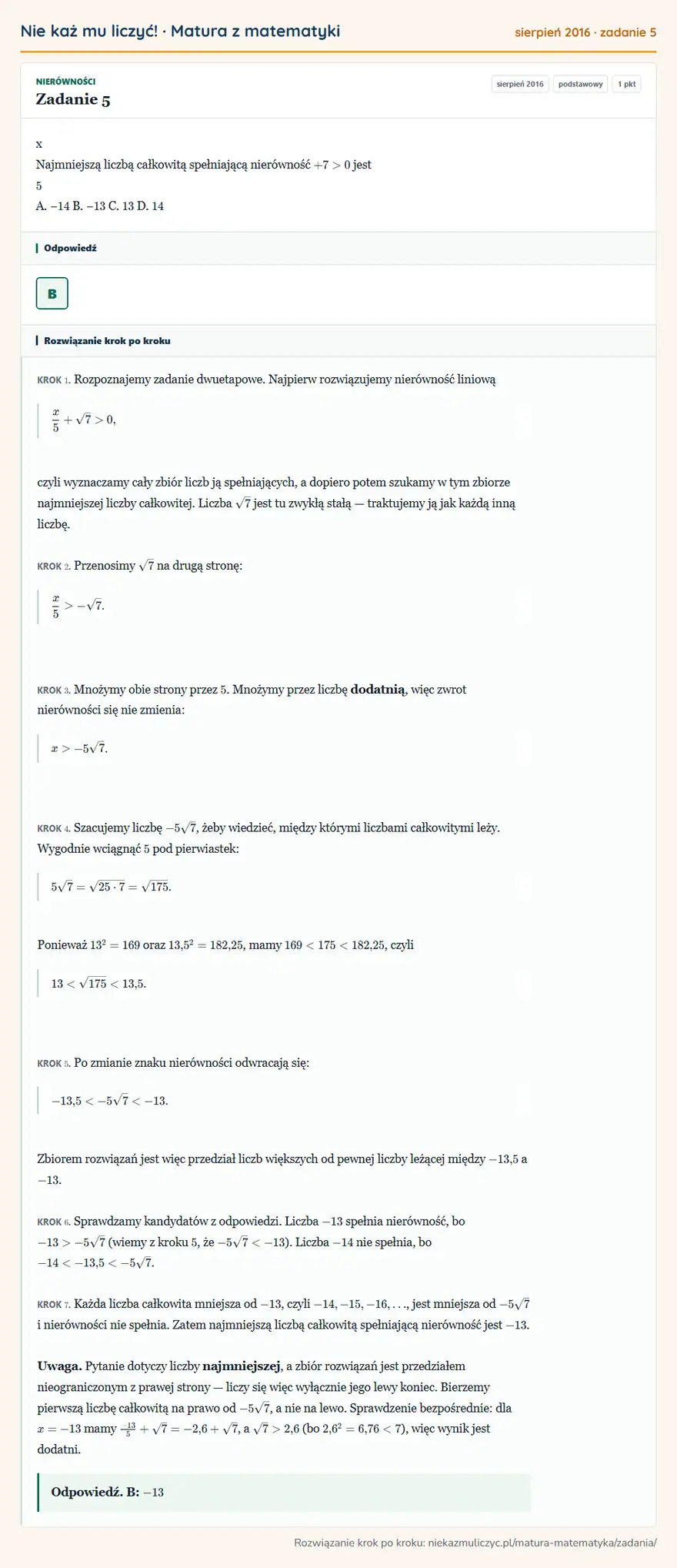 Rozwiązanie zadania 5 (matura z matematyki sierpień 2016): x Najmniejszą liczbą całkowitą spełniającą nierówność + 7 > 0 jest 5 A. − 14 B. − 13 C. 13 D. 14