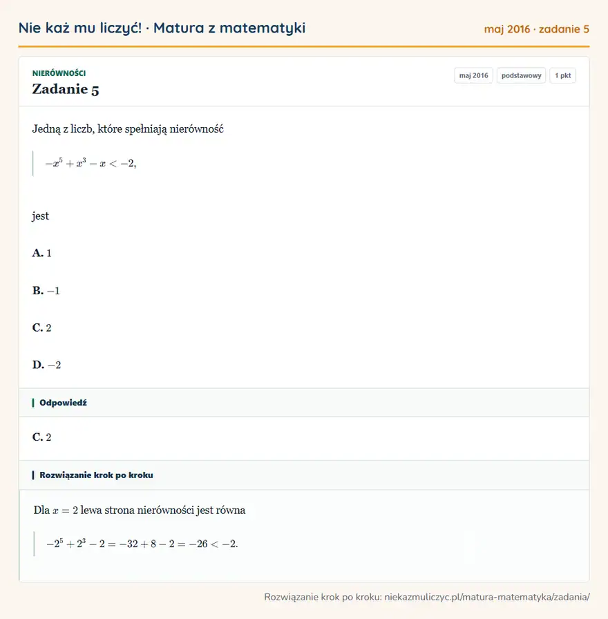 Rozwiązanie zadania 5 (matura z matematyki maj 2016): Jedną z liczb, które spełniają nierówność -x⁵+x³-x<-2, jest A. 1 B. -1 C. 2 D. -2