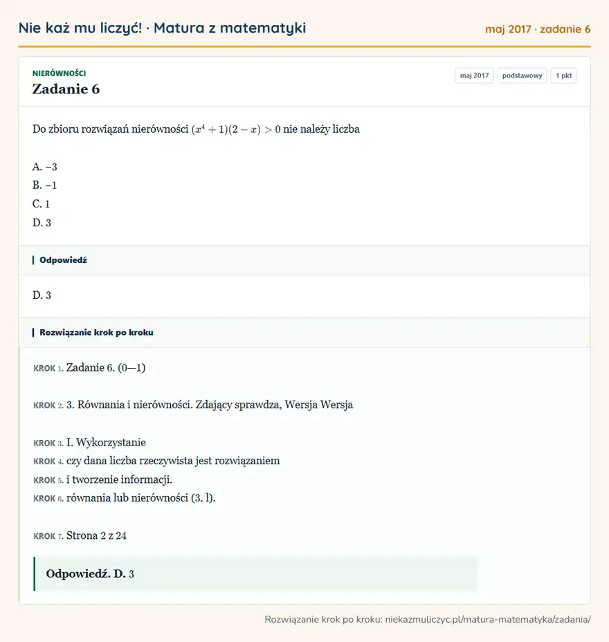 Rozwiązanie zadania 6 (matura z matematyki maj 2017): Do zbioru rozwiązań nierówności (x⁴ + 1)(2 - x) > 0 nie należy liczba A. − 3 B. − 1 C. 1 D. 3