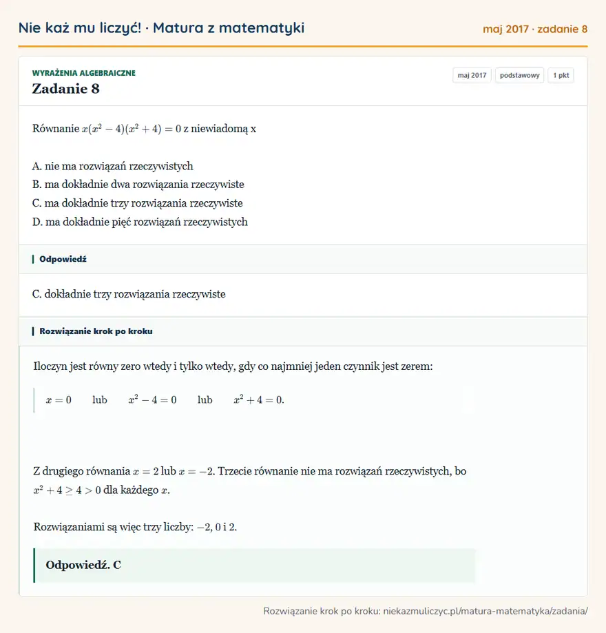 Rozwiązanie zadania 8 (matura z matematyki maj 2017): Równanie x(x² - 4)(x² + 4) = 0 z niewiadomą x A. nie ma rozwiązań rzeczywistych B. ma dokładnie dwa…