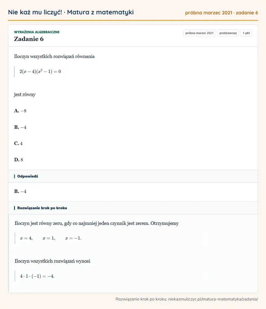 Rozwiązanie zadania 6 (matura z matematyki próbna marzec 2021): Iloczyn wszystkich rozwiązań równania 2(x-4)(x²-1)=0 jest równy A. -8 B. -4 C. 4 D. 8