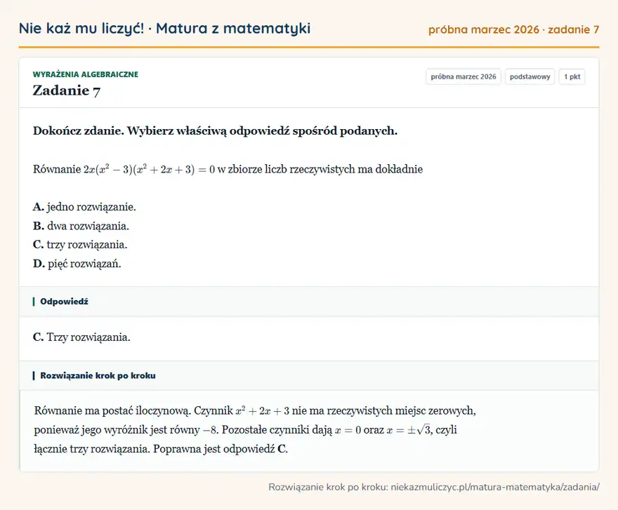 Rozwiązanie zadania 7 (matura z matematyki próbna marzec 2026): Dokończ zdanie. Wybierz właściwą odpowiedź spośród podanych. Równanie 2x(x²-3)(x²+2x+3)=0 w zbiorze liczb…