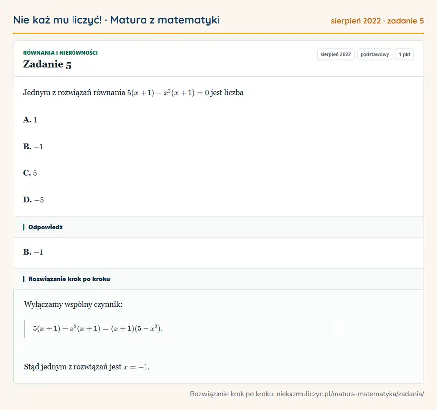 Rozwiązanie zadania 5 (matura z matematyki sierpień 2022): Jednym z rozwiązań równania 5(x+1)-x²(x+1)=0 jest liczba A. 1 B. -1 C. 5 D. -5
