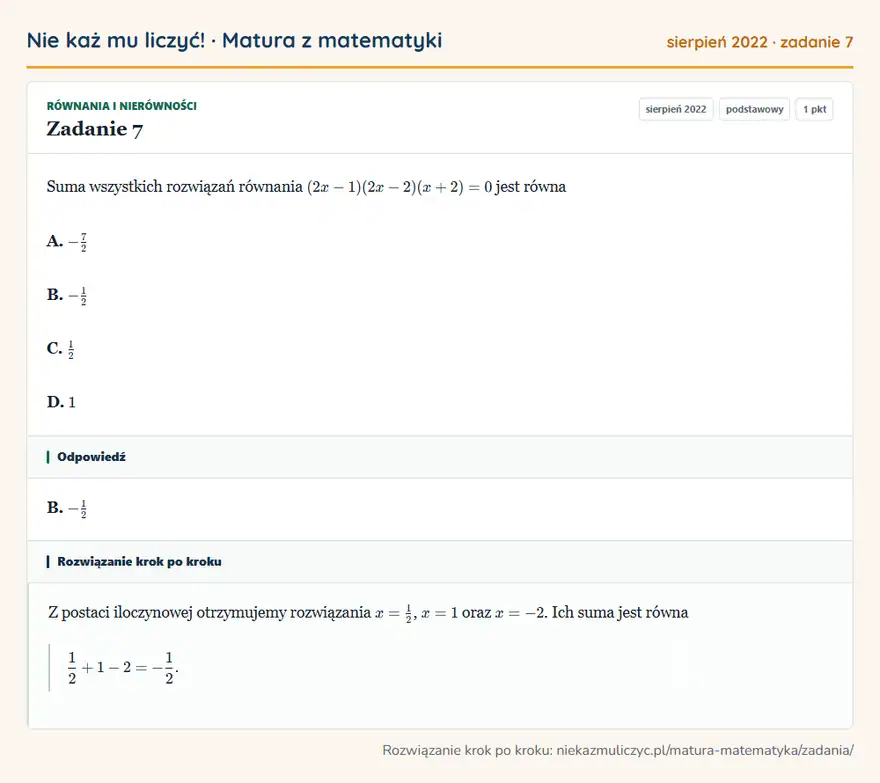 Rozwiązanie zadania 7 (matura z matematyki sierpień 2022): Suma wszystkich rozwiązań równania (2x-1)(2x-2)(x+2)=0 jest równa A. -72 B. -12 C. 12 D. 1