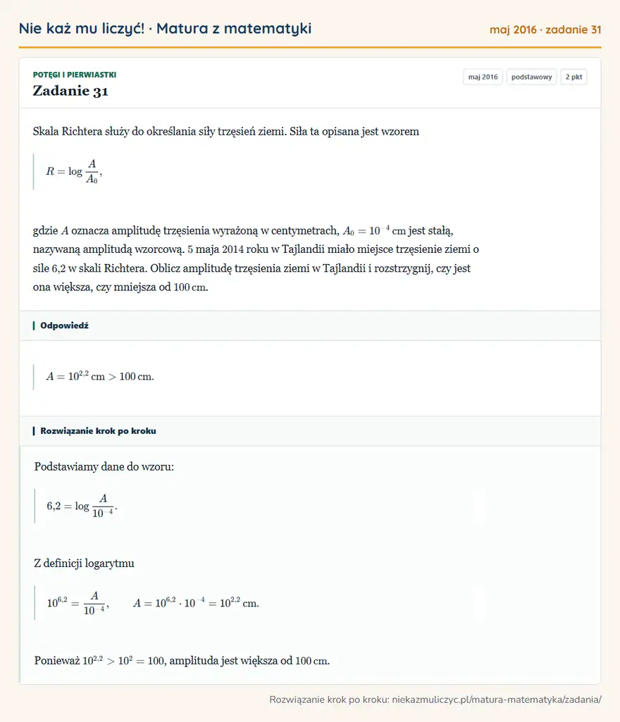 Rozwiązanie zadania 31, matura z matematyki maj 2016, poziom podstawowy: Skala Richtera służy do określania siły trzęsień ziemi. Siła ta opisana jest wzorem R=logA/A0, gdzie A… Odpowiedź: A=10²,2 cm>100 cm