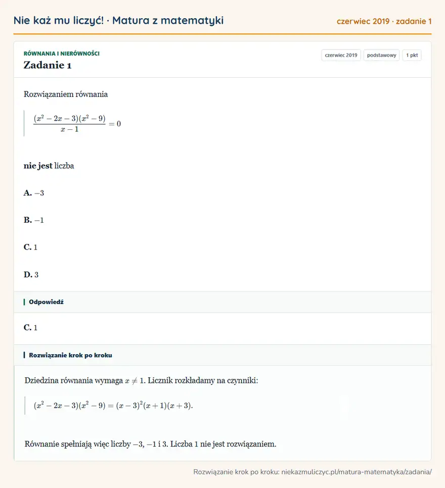 Rozwiązanie zadania 1 (matura z matematyki czerwiec 2019): Rozwiązaniem równania (x²-2x-3)(x²-9)/x-1=0 nie jest liczba A. -3 B. -1 C. 1 D. 3