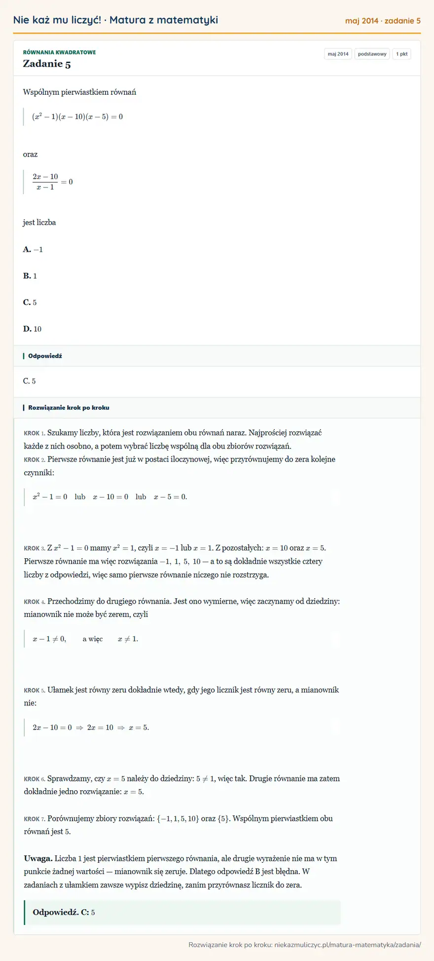 Rozwiązanie zadania 5 (matura z matematyki maj 2014): Wspólnym pierwiastkiem równań (x²-1)(x-10)(x-5)=0 oraz 2x-10/x-1=0 jest liczba A. -1 B. 1 C. 5 D. 10