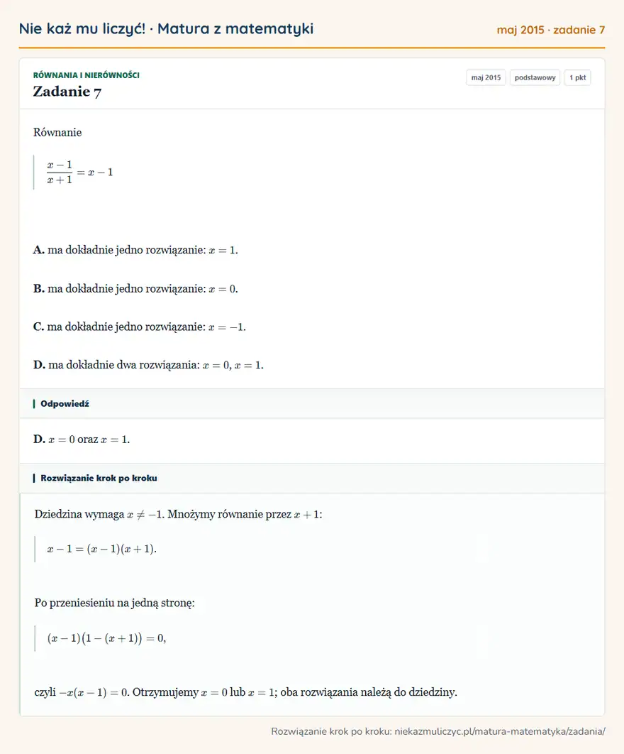 Rozwiązanie zadania 7 (matura z matematyki maj 2015): Równanie x-1/x+1=x-1 A. ma dokładnie jedno rozwiązanie: x=1. B. ma dokładnie jedno rozwiązanie: x=0. C. ma…