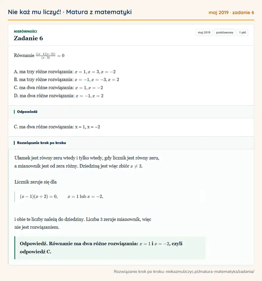 Rozwiązanie zadania 6 (matura z matematyki maj 2019): Równanie ((x - 1)(x + 2))/(x - 3) = 0 A. ma trzy różne rozwiązania: x = 1, x = 3, x = -2 B. ma trzy różne…