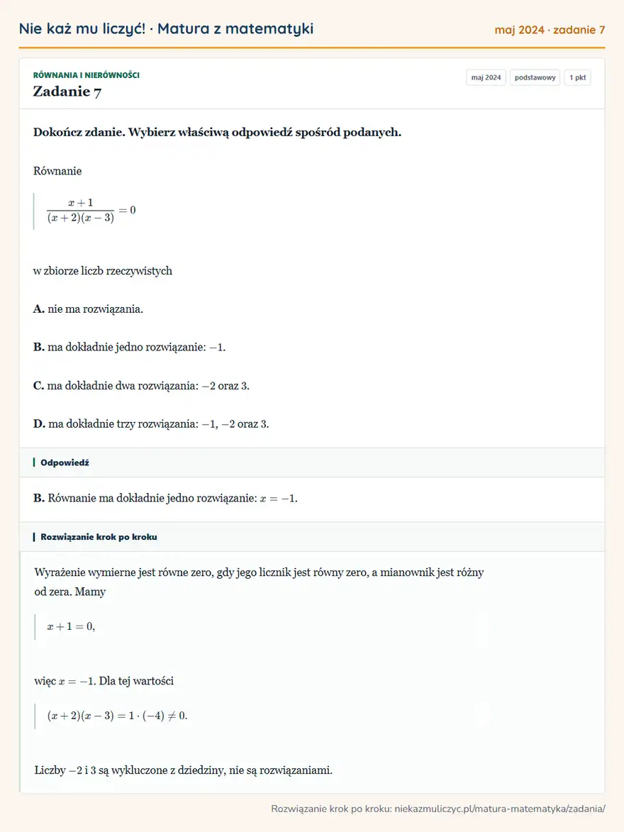 Rozwiązanie zadania 7 (matura z matematyki maj 2024): Dokończ zdanie. Wybierz właściwą odpowiedź spośród podanych. Równanie x+1/(x+2)(x-3)=0 w zbiorze liczb…