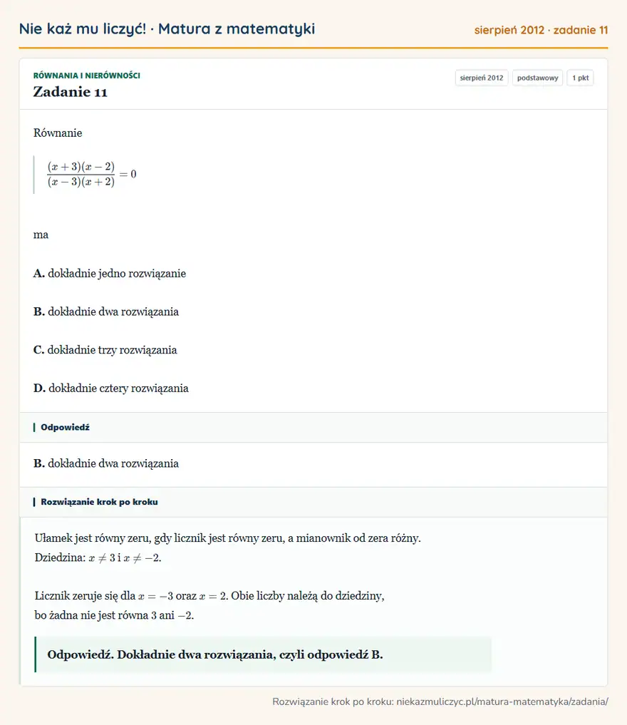 Rozwiązanie zadania 11 (matura z matematyki sierpień 2012): Równanie (x+3)(x-2)/(x-3)(x+2)=0 ma A. dokładnie jedno rozwiązanie B. dokładnie dwa rozwiązania C. dokładnie…
