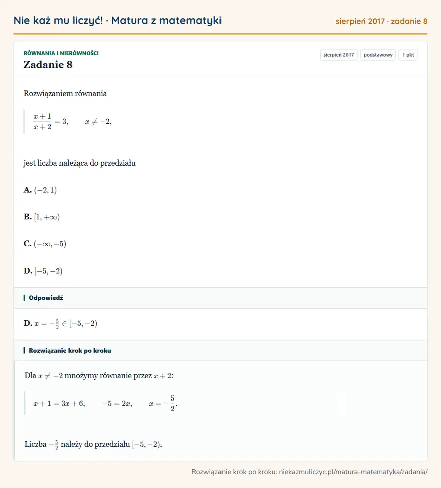 Rozwiązanie zadania 8 (matura z matematyki sierpień 2017): Rozwiązaniem równania x+1/x+2=3, x≠-2, jest liczba należąca do przedziału A. (-2,1) B. [1,+∞) C. ( -∞,-5) D…