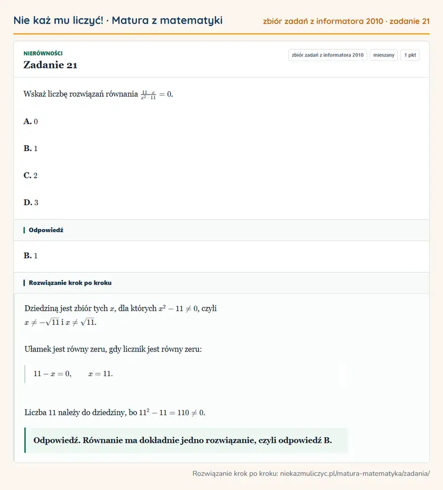 Rozwiązanie zadania 21 (zbiór zadań z informatora CKE 2010): Wskaż liczbę rozwiązań równania 11-x/x²-11=0. A. 0 B. 1 C. 2 D. 3
