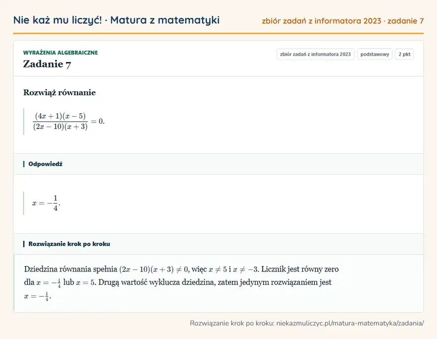 Rozwiązanie zadania 7, zbiór zadań z informatora CKE 2023, poziom podstawowy: Rozwiąż równanie ((4x+1)(x-5))/((2x-10)(x+3))=0. Odpowiedź: x=-1/4