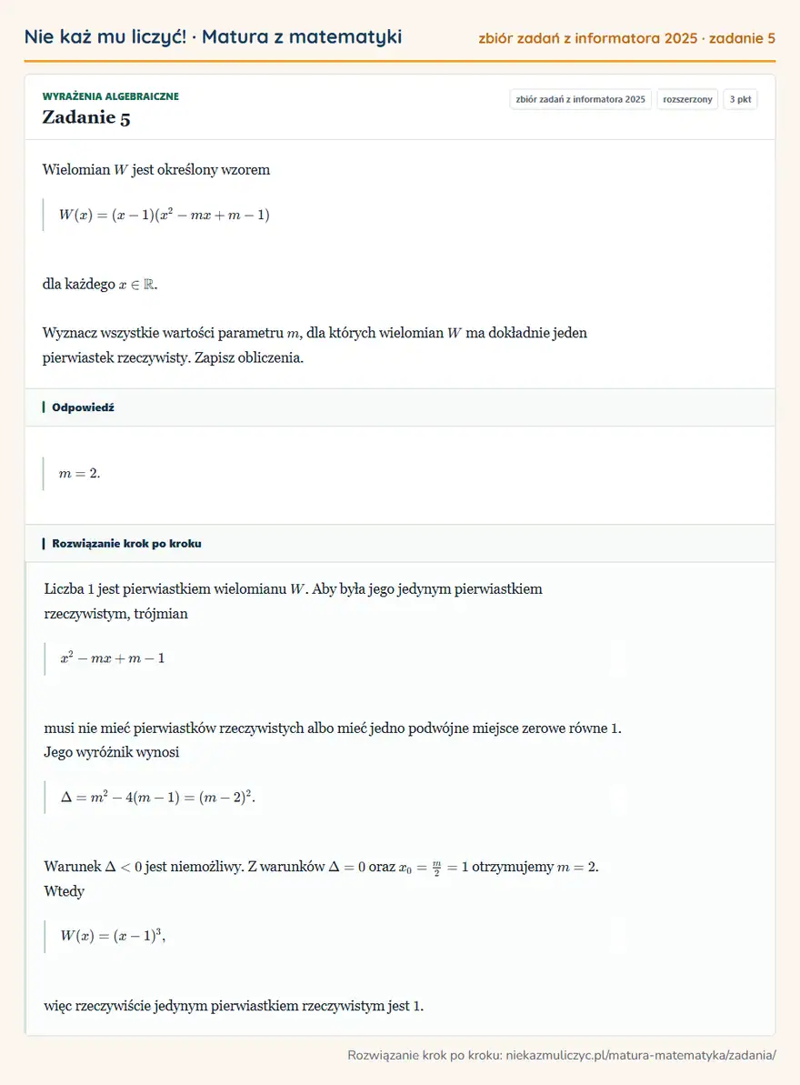 Rozwiązanie zadania 5, zbiór zadań z informatora CKE 2025, poziom rozszerzony: Wielomian W jest określony wzorem W(x)=(x-1)(x²-mx+m-1) dla każdego x∈R. Wyznacz wszystkie wartości parametru… Odpowiedź: m=2