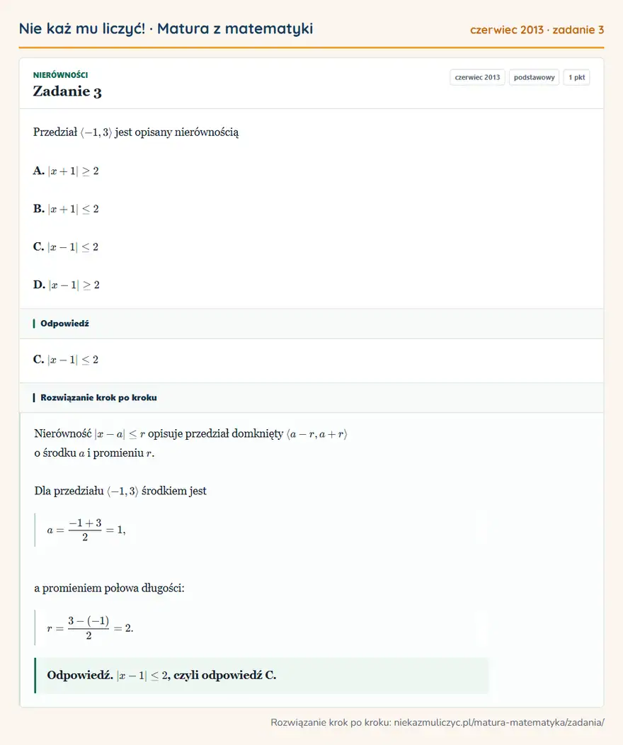 Rozwiązanie zadania 3 (matura z matematyki czerwiec 2013): Przedział -1,3 jest opisany nierównością A. |x+1|≥2 B. |x+1|≤2 C. |x-1|≤2 D. |x-1|≥2
