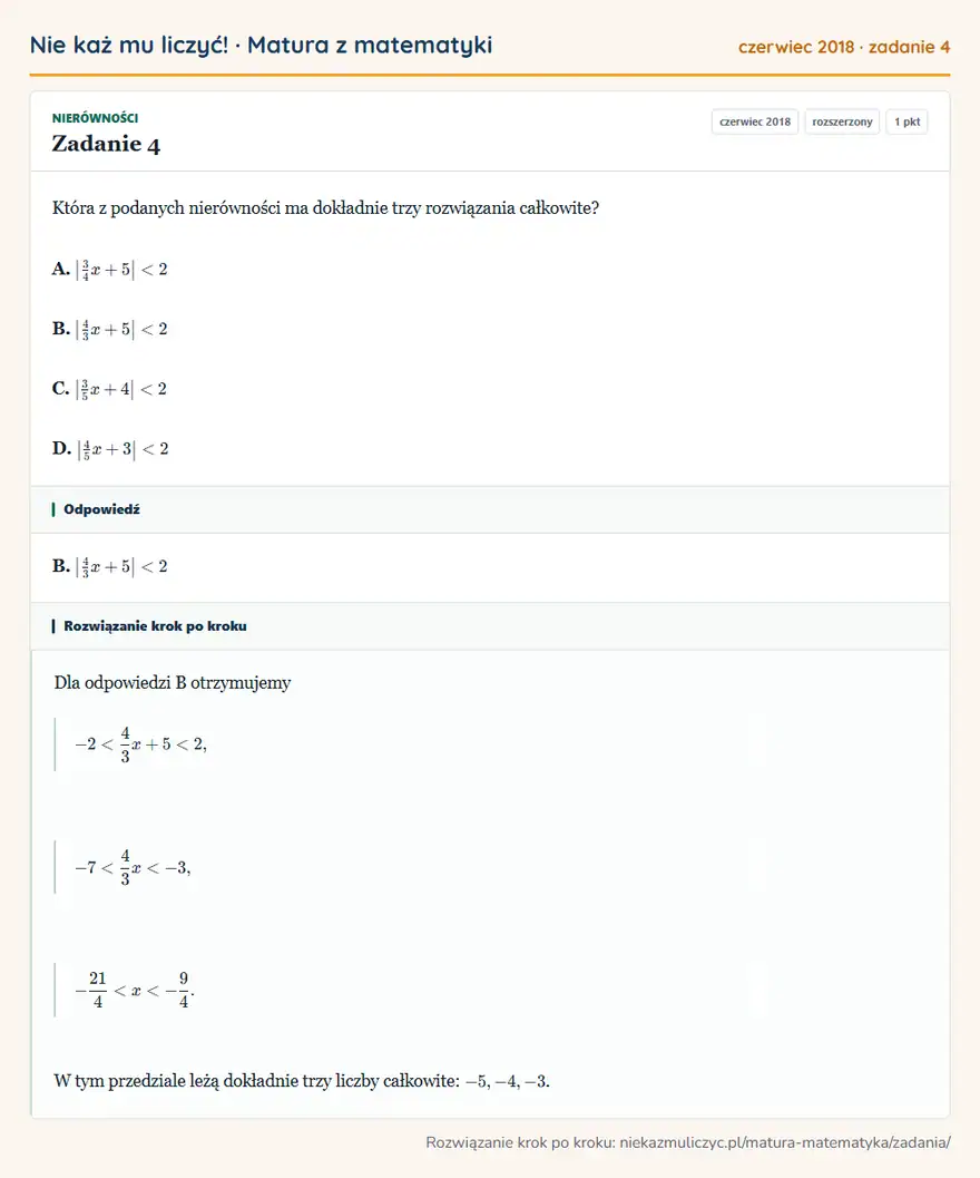 Rozwiązanie zadania 4 (matura z matematyki czerwiec 2018): Która z podanych nierówności ma dokładnie trzy rozwiązania całkowite? A. |34x+5 |<2 B. |43x+5 |<2 C. |35x+4…