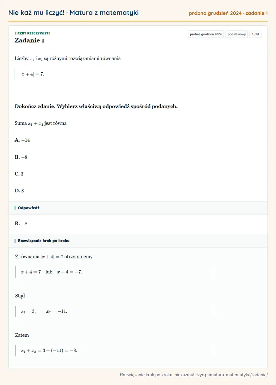 Rozwiązanie zadania 1, matura z matematyki próbna grudzień 2024, poziom podstawowy: Liczby x1 i x2 są różnymi rozwiązaniami równania |x+4|=7. Dokończ zdanie. Wybierz właściwą odpowiedź spośród… Odpowiedź: B. -8