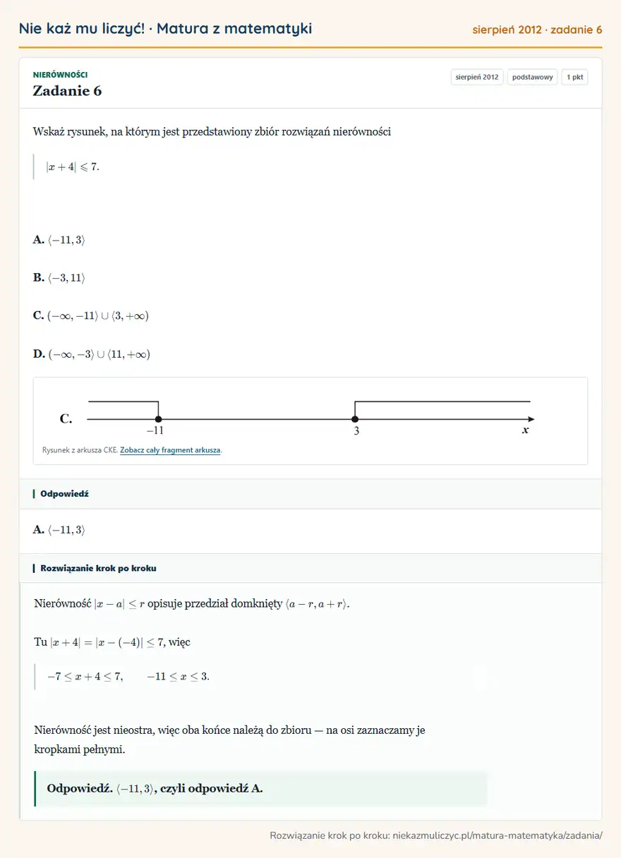 Rozwiązanie zadania 6 (matura z matematyki sierpień 2012): Wskaż rysunek, na którym jest przedstawiony zbiór rozwiązań nierówności |x+4|≤slant7. A. -11,3 B. -3,11 C. (…