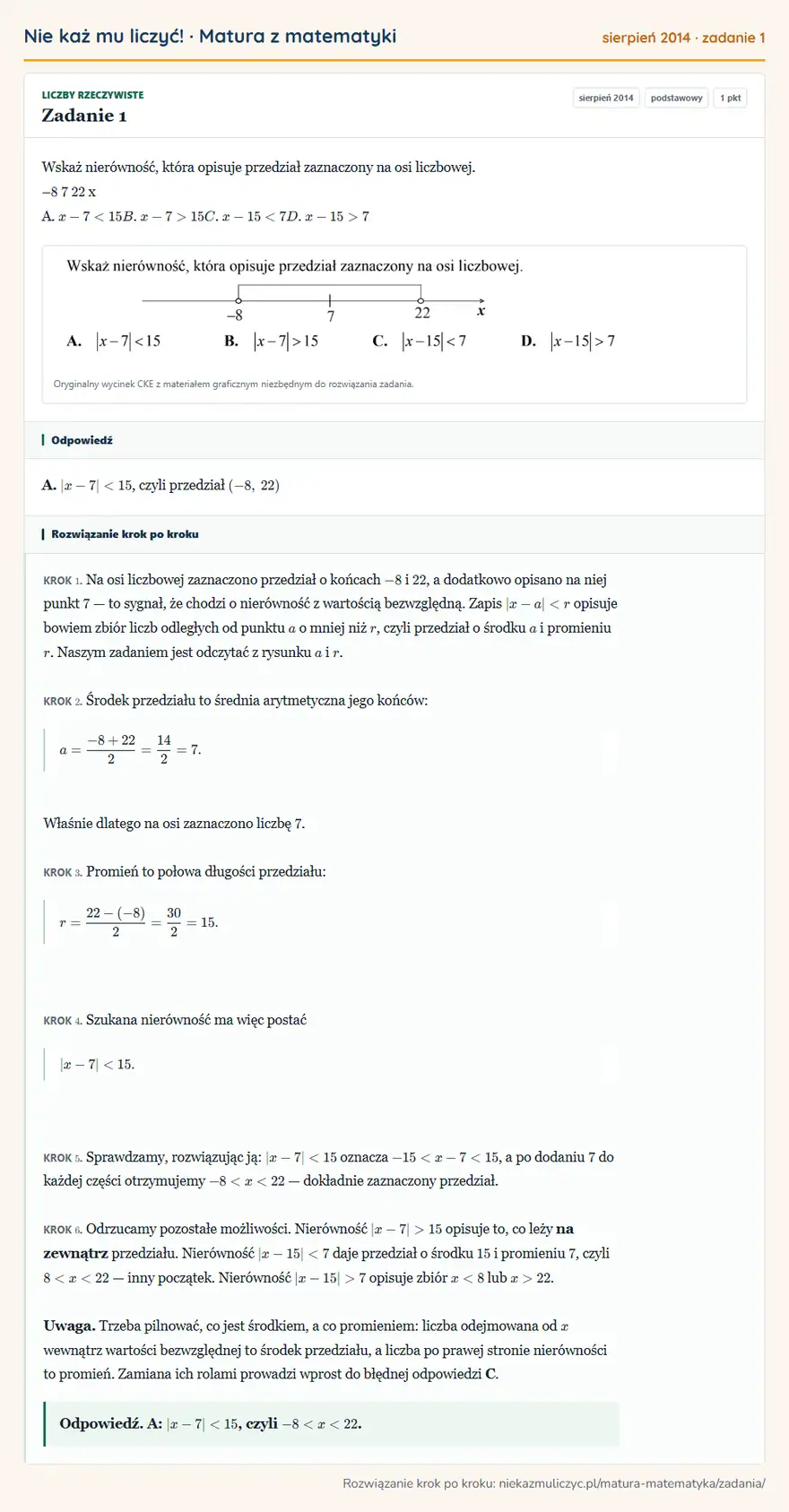 Rozwiązanie zadania 1 (matura z matematyki sierpień 2014): Wskaż nierówność, która opisuje przedział zaznaczony na osi liczbowej. – 8 7 22 x A. x - 7 < 15 B. x - 7 > 15…