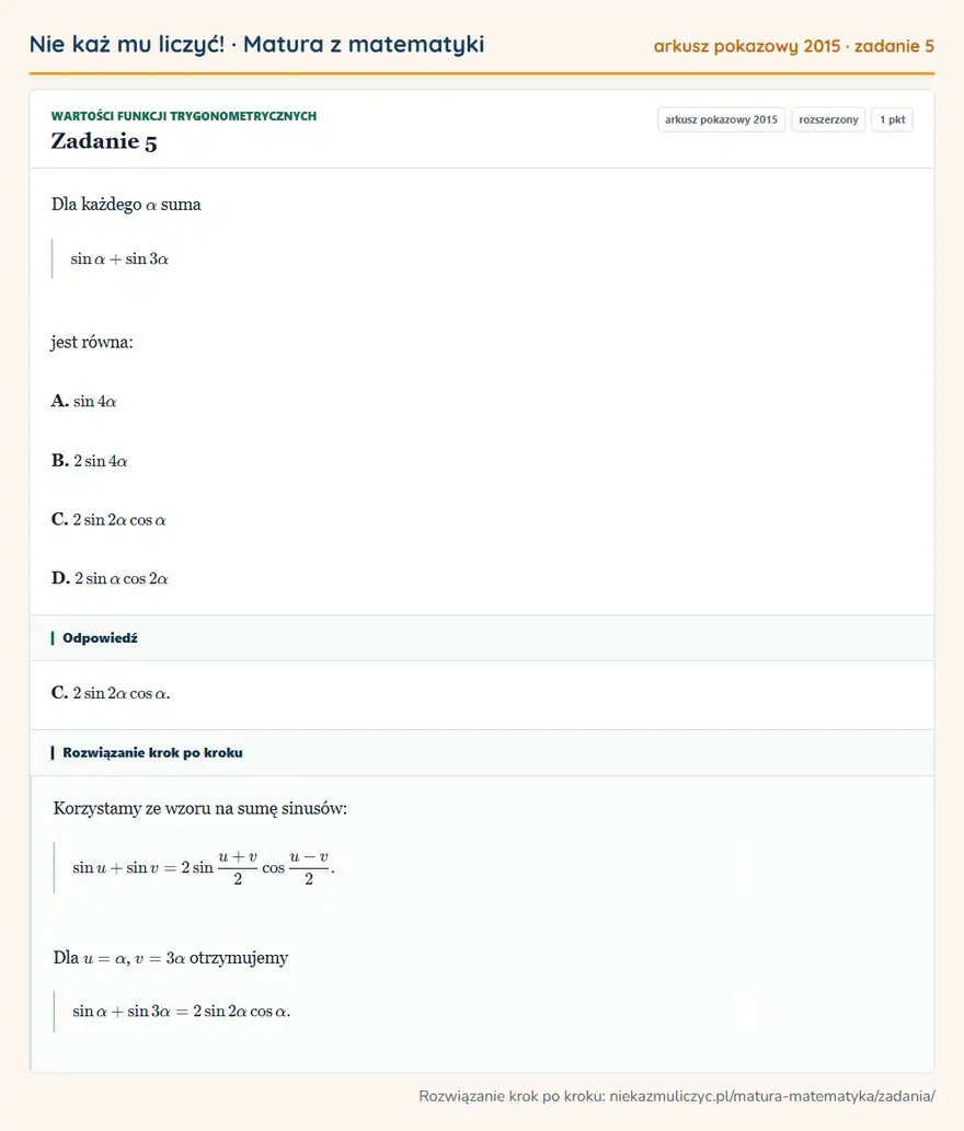 Rozwiązanie zadania 5 (matura z matematyki, arkusz pokazowy 2015): Dla każdego α suma sinα+sin3α jest równa: A. sin4α B. 2sin4α C. 2sin2αcosα D. 2sinαcos2α