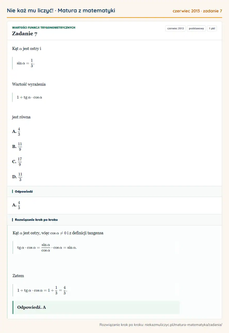 Rozwiązanie zadania 7 (matura z matematyki czerwiec 2013): Kąt α jest ostry i sinα=13. Wartość wyrażenia 1+tgα·cosα jest równa A. 43 B. 11/9 C. 17/9 D. 11/3