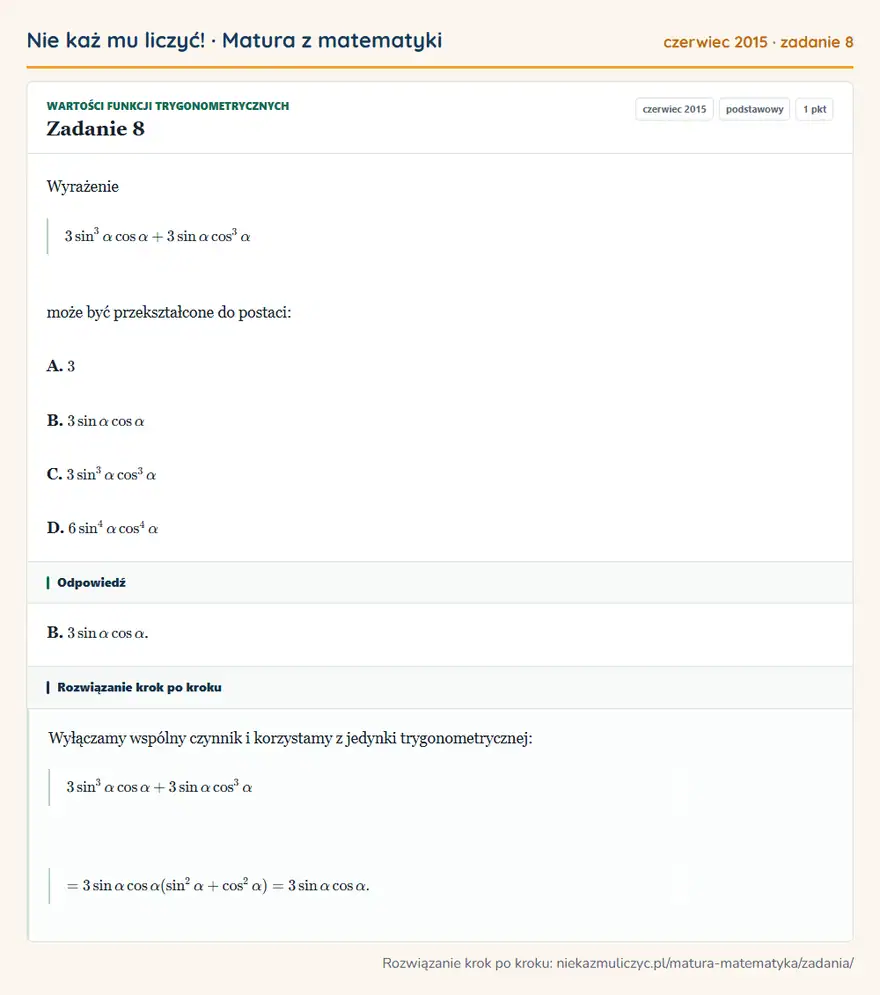 Rozwiązanie zadania 8 (matura z matematyki czerwiec 2015): Wyrażenie 3sin³αcosα+3sinαcos³α może być przekształcone do postaci: A. 3 B. 3sinαcosα C. 3sin³αcos³α D…
