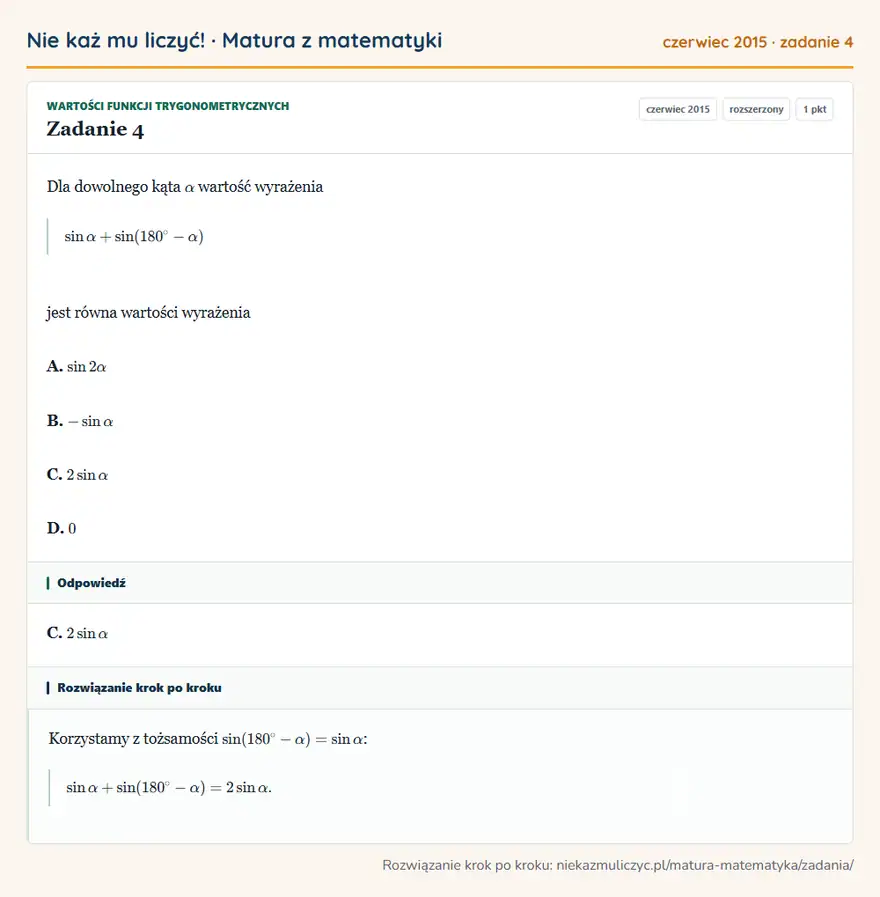 Rozwiązanie zadania 4 (matura z matematyki czerwiec 2015): Dla dowolnego kąta α wartość wyrażenia sinα+sin(180°-α) jest równa wartości wyrażenia A. sin2α B. -sinα C…