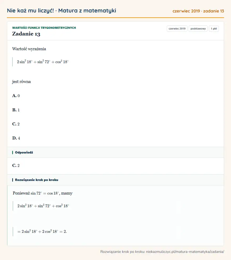 Rozwiązanie zadania 13 (matura z matematyki czerwiec 2019): Wartość wyrażenia 2sin² 18°+sin² 72°+cos² 18° jest równa A. 0 B. 1 C. 2 D. 4