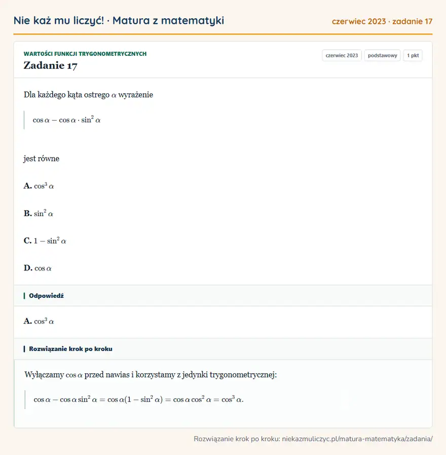 Rozwiązanie zadania 17 (matura z matematyki czerwiec 2023): Dla każdego kąta ostrego α wyrażenie cosα-cosα·sin²α jest równe A. cos³α B. sin²α C. 1-sin²α D. cosα