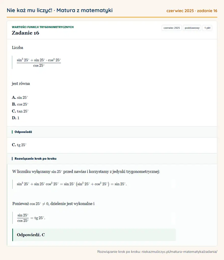 Rozwiązanie zadania 16 (matura z matematyki czerwiec 2025): Liczba sin³25°+sin25°·cos²25°cos25° jest równa A. sin25° B. cos25° C. tan25° D. 1