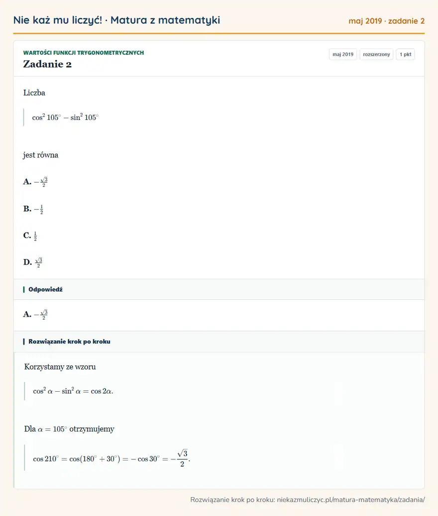 Rozwiązanie zadania 2 (matura z matematyki maj 2019): Liczba cos² 105°-sin² 105° jest równa A. -√3/2 B. -12 C. 12 D. √3/2