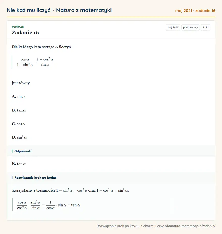 Rozwiązanie zadania 16 (matura z matematyki maj 2021): Dla każdego kąta ostrego α iloczyn cosα/1-sin²α·1-cos²α/sinα jest równy A. sinα B. tanα C. cosα D. sin²α