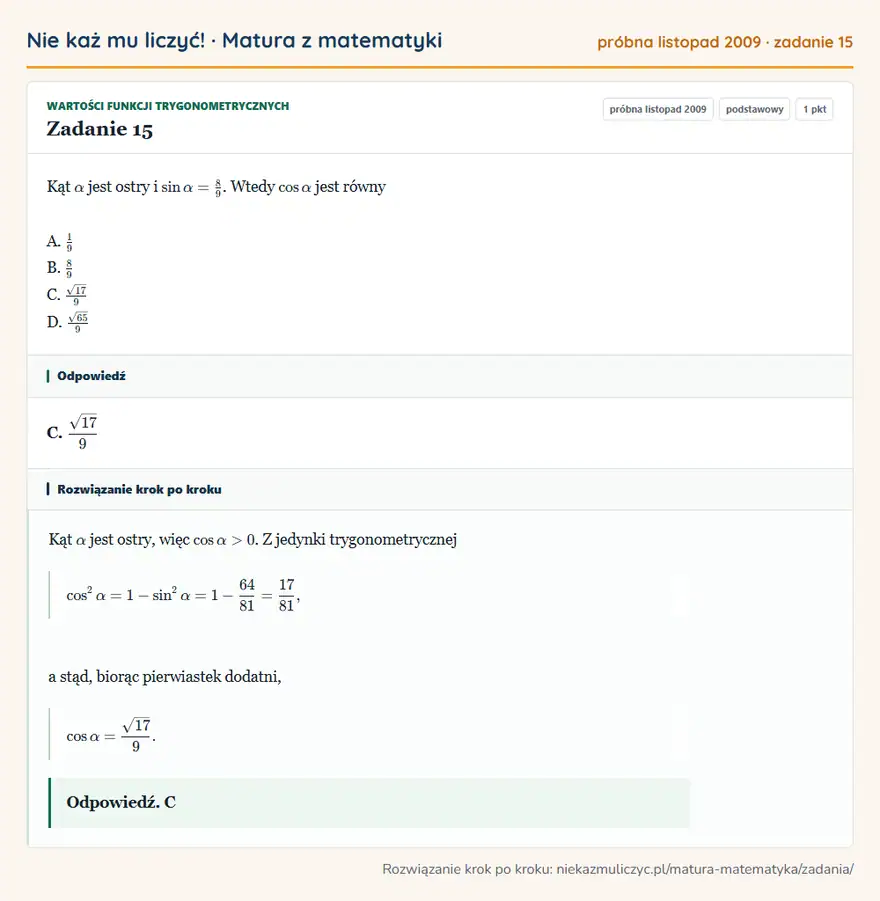 Rozwiązanie zadania 15 (matura z matematyki próbna listopad 2009): Kąt α jest ostry i sinα=89. Wtedy cosα jest równy A. 19 B. 89 C. √179 D. √659