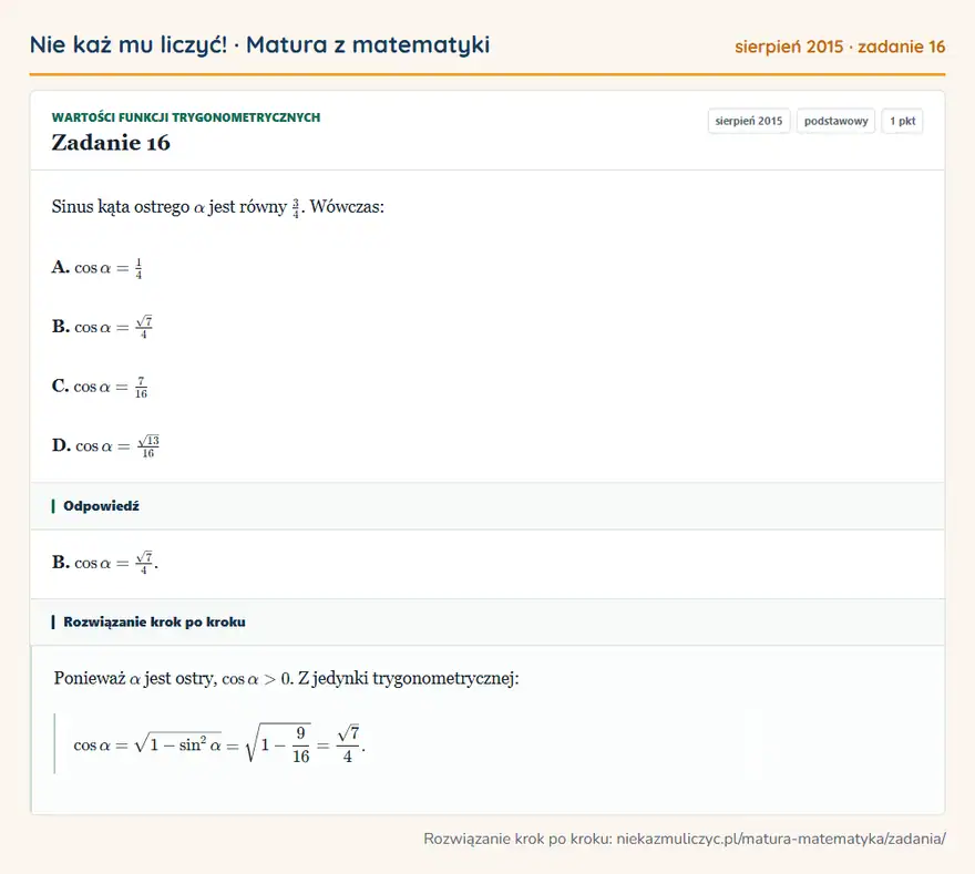 Rozwiązanie zadania 16 (matura z matematyki sierpień 2015): Sinus kąta ostrego α jest równy 34. Wówczas: A. cosα=14 B. cosα=√7/4 C. cosα=716 D. cosα=√13/16