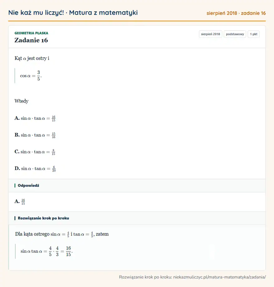 Rozwiązanie zadania 16 (matura z matematyki sierpień 2018): Kąt α jest ostry i cosα=35. Wtedy A. sinα·tanα=16/15 B. sinα·tanα=15/16 C. sinα·tanα=815 D. sinα·tanα=620
