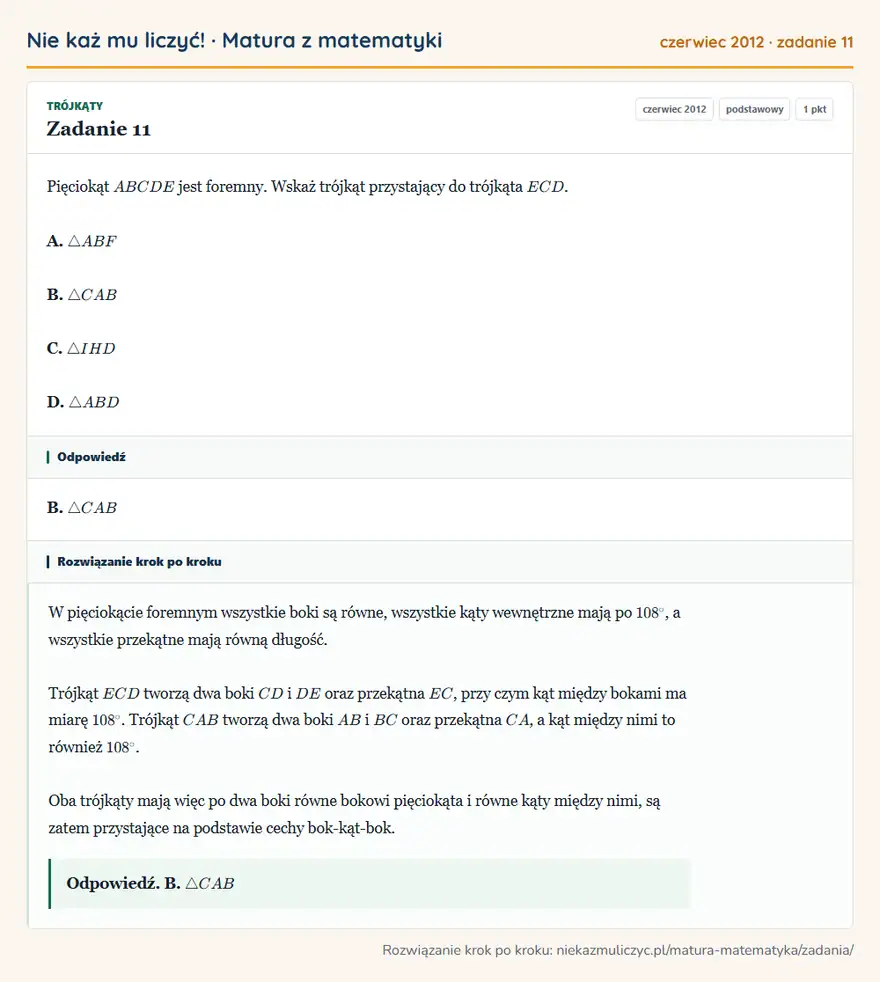 Rozwiązanie zadania 11 (matura z matematyki czerwiec 2012): Pięciokąt ABCDE jest foremny. Wskaż trójkąt przystający do trójkąta ECD. A. △ ABF B. △ CAB C. △ IHD D. △ ABD