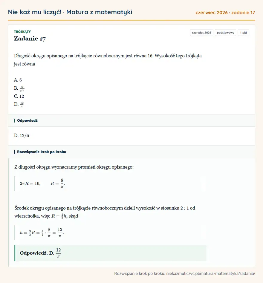 Rozwiązanie zadania 17 (matura z matematyki czerwiec 2026): Długość okręgu opisanego na trójkącie równobocznym jest równa 16. Wysokość tego trójkąta jest równa A. 6 B…