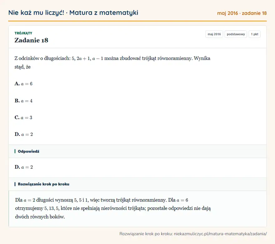 Rozwiązanie zadania 18 (matura z matematyki maj 2016): Z odcinków o długościach: 5, 2a+1, a-1 można zbudować trójkąt równoramienny. Wynika stąd, że A. a=6 B. a=4 C…