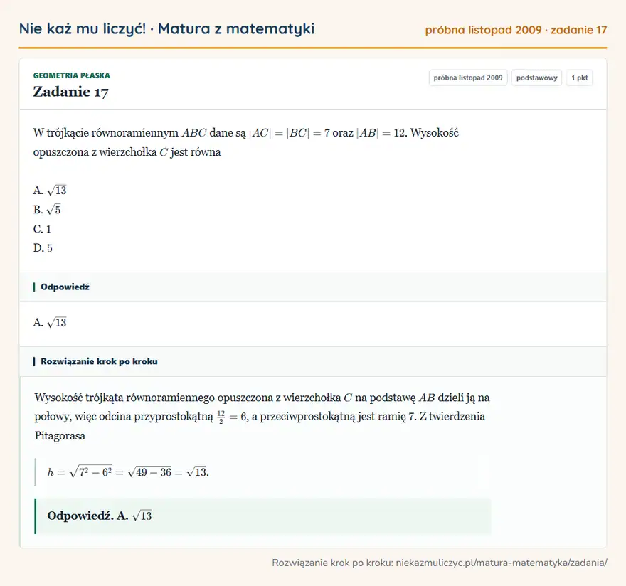 Rozwiązanie zadania 17 (matura z matematyki próbna listopad 2009): W trójkącie równoramiennym ABC dane są |AC|=|BC|=7 oraz |AB|=12. Wysokość opuszczona z wierzchołka C jest…
