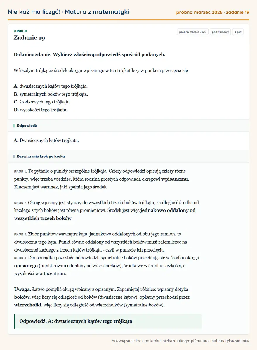 Rozwiązanie zadania 19 (matura z matematyki próbna marzec 2026): Dokończ zdanie. Wybierz właściwą odpowiedź spośród podanych. W każdym trójkącie środek okręgu wpisanego w ten…