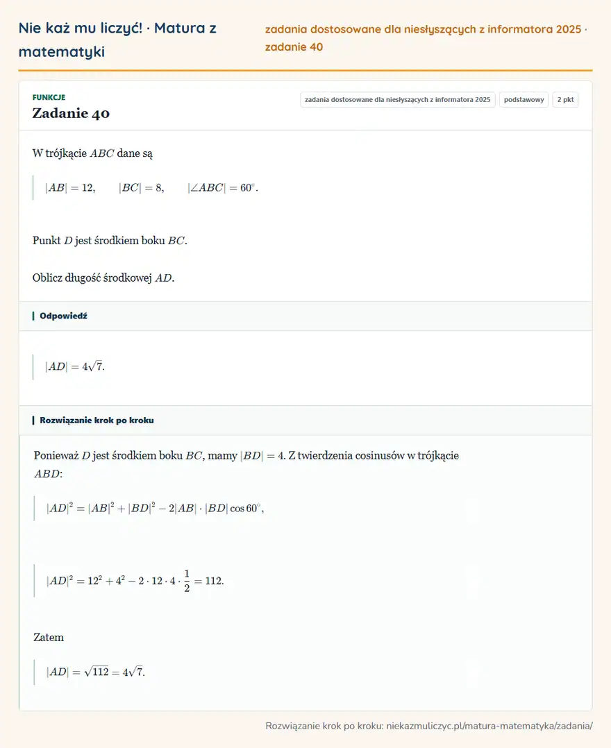Rozwiązanie zadania 40, zbiór zadań z informatora CKE 2025, poziom podstawowy: W trójkącie ABC dane są |AB|=12, |BC|=8, |∠ ABC|=60°. Punkt D jest środkiem boku BC. Oblicz długość środkowej… Odpowiedź: |AD|=4√7
