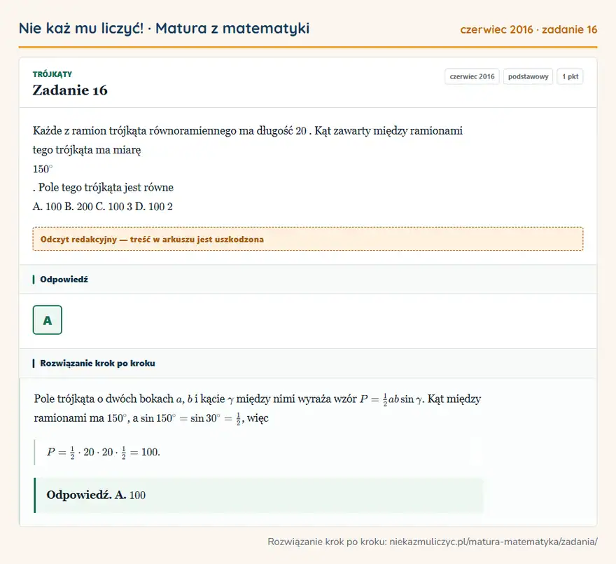 Rozwiązanie zadania 16 (matura z matematyki czerwiec 2016): Każde z ramion trójkąta równoramiennego ma długość 20. Kąt zawarty między ramionami tego trójkąta ma miarę…