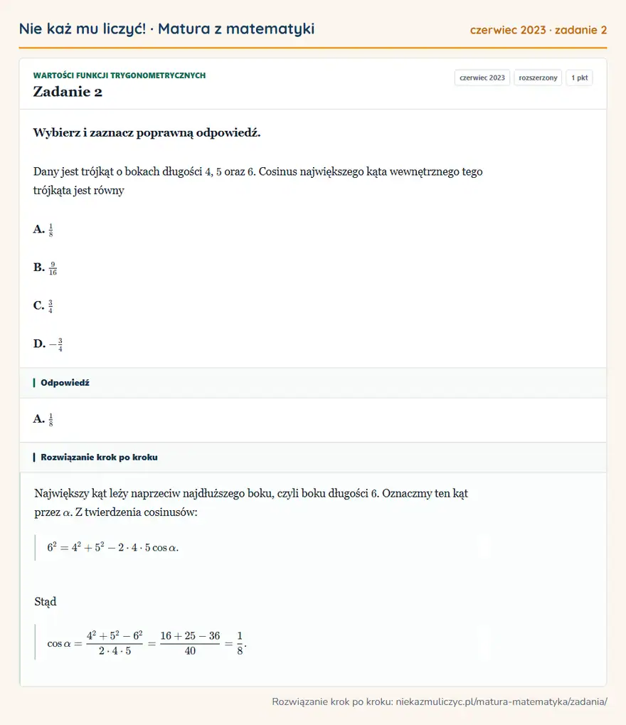 Rozwiązanie zadania 2, matura z matematyki czerwiec 2023, poziom rozszerzony: Wybierz i zaznacz poprawną odpowiedź. Dany jest trójkąt o bokach długości 4, 5 oraz 6. Cosinus największego… Odpowiedź: A. 1/8