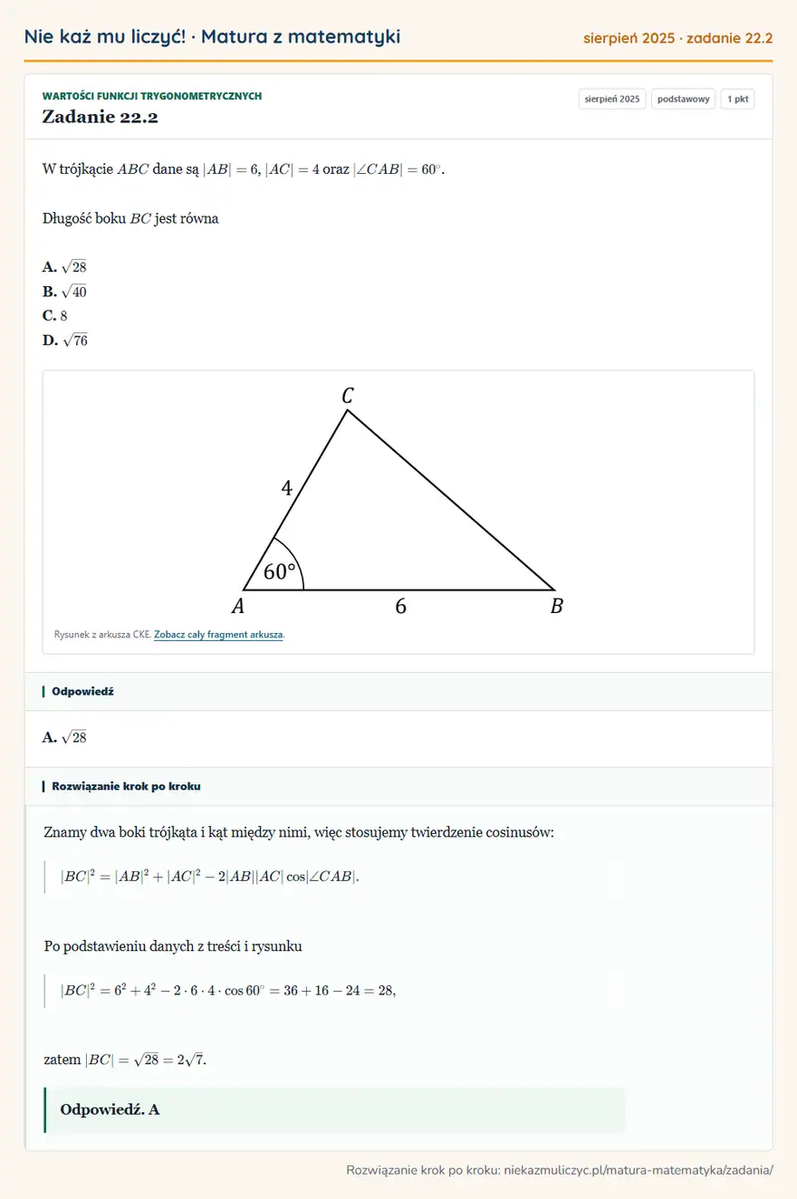 Rozwiązanie zadania 22.2, matura z matematyki sierpień 2025, poziom podstawowy: W trójkącie ABC dane są |AB|=6, |AC|=4 oraz |∠ CAB|=60°. Długość boku BC jest równa A. √28 B. √40 C. 8 D. √76… Odpowiedź: A. √28