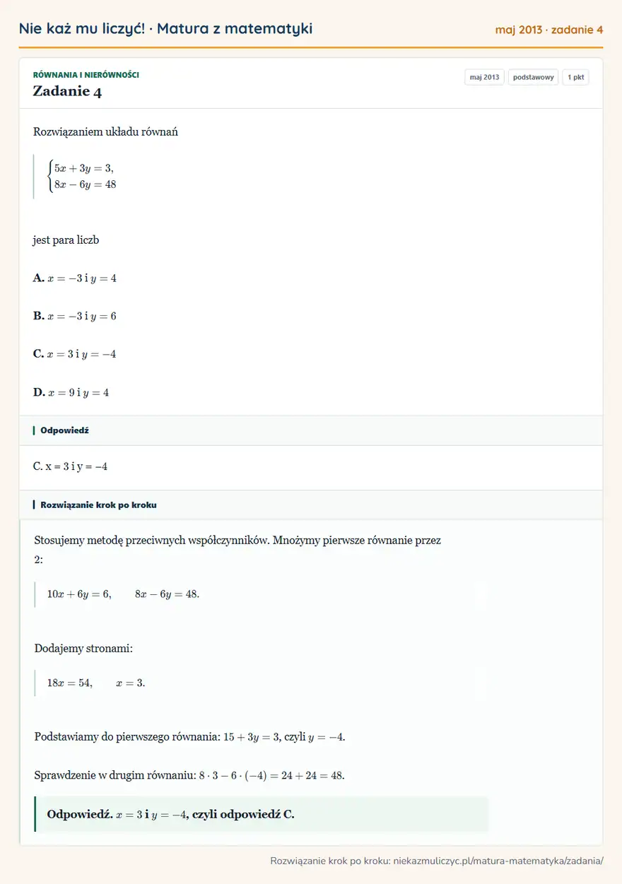 Rozwiązanie zadania 4 (matura z matematyki maj 2013): Rozwiązaniem układu równań cases5x+3y=3,\\8x-6y=48cases jest para liczb A. x=-3 i y=4 B. x=-3 i y=6 C. x=3 i…